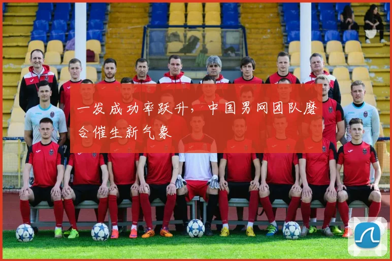 一发成功率跃升，中国男网团队磨合催生新气象