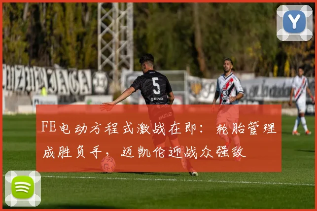FE电动方程式激战在即：轮胎管理成胜负手，迈凯伦迎战众强敌